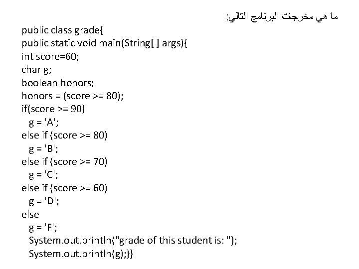 : ﻣﺎ ﻫﻲ ﻣﺨﺮﺟﺎﺕ ﺍﻟﺒﺮﻧﺎﻣﺞ ﺍﻟﺘﺎﻟﻲ public class grade{ public static void main(String[ ]