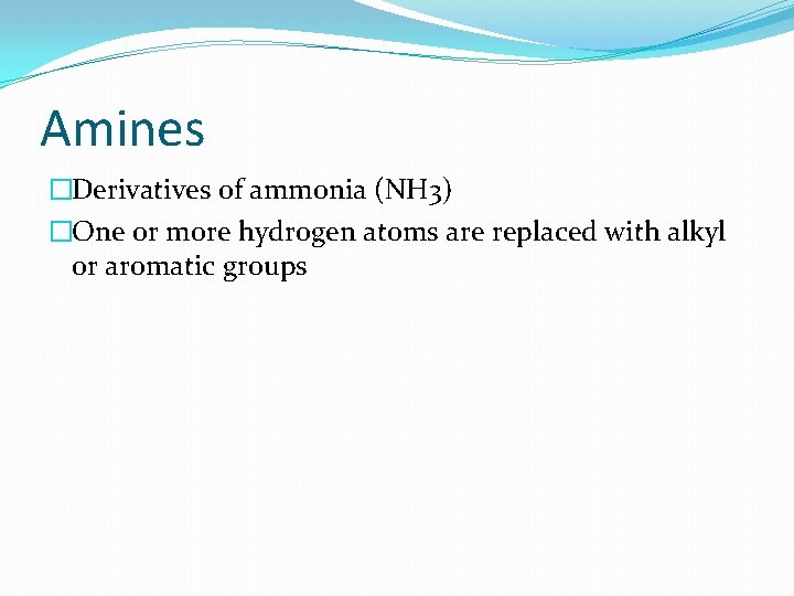 Amines �Derivatives of ammonia (NH 3) �One or more hydrogen atoms are replaced with