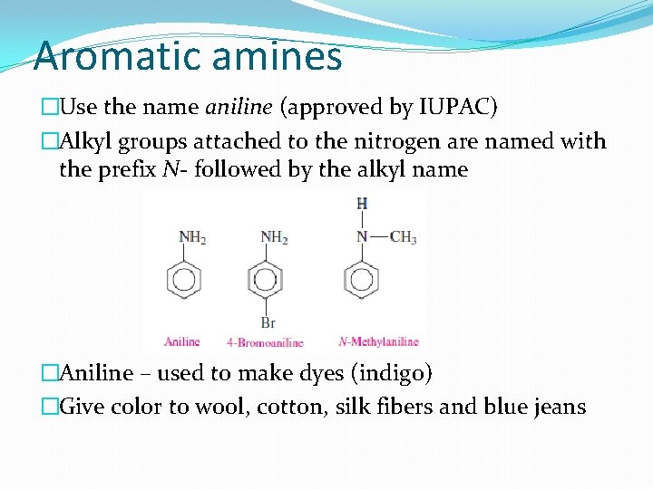 Aromatic amines �Use the name aniline (approved by IUPAC) �Alkyl groups attached to the