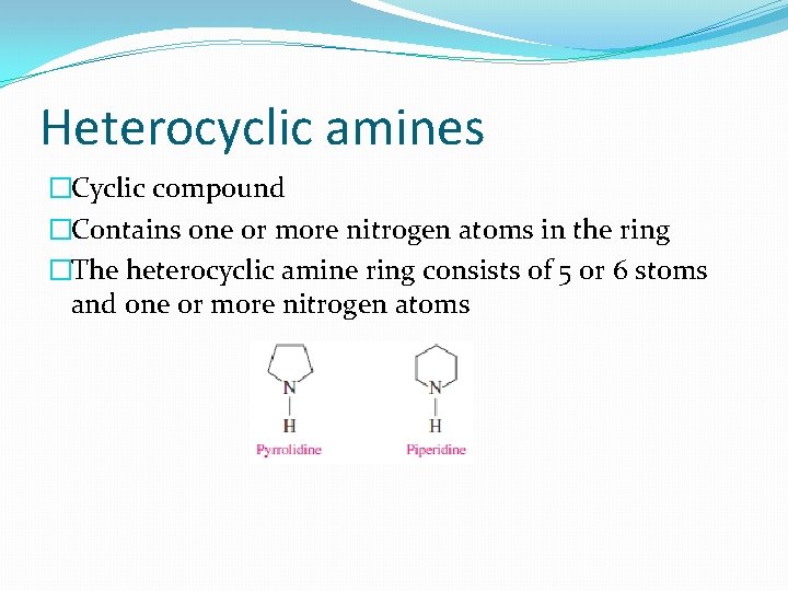 Heterocyclic amines �Cyclic compound �Contains one or more nitrogen atoms in the ring �The