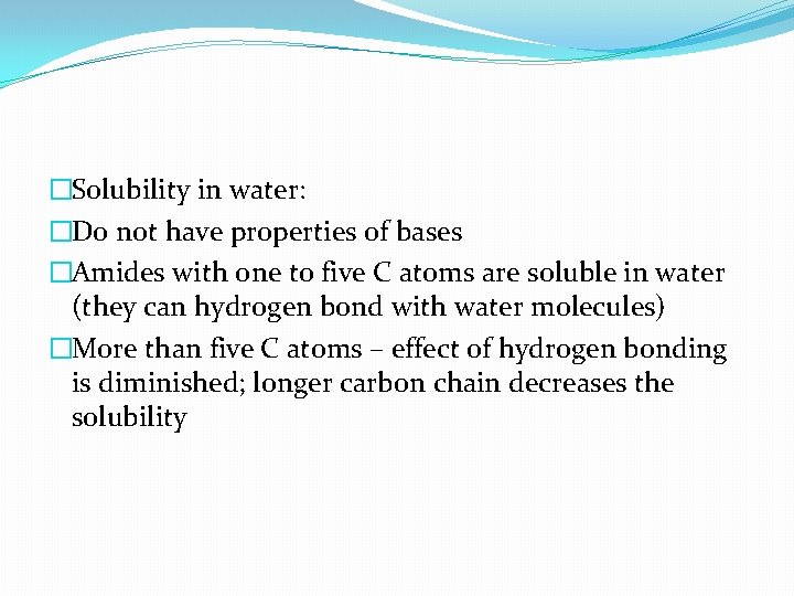 �Solubility in water: �Do not have properties of bases �Amides with one to five