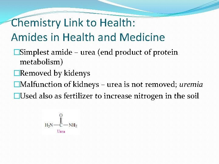 Chemistry Link to Health: Amides in Health and Medicine �Simplest amide – urea (end