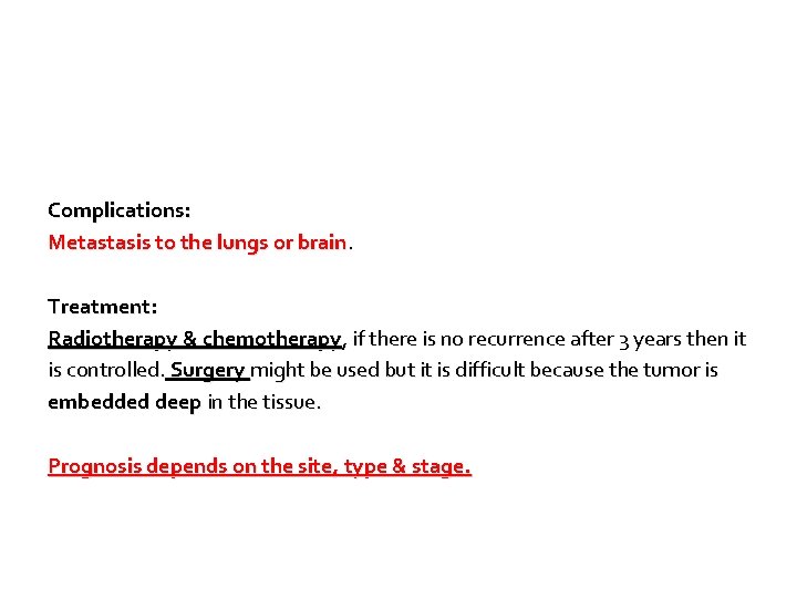 Complications: Metastasis to the lungs or brain. Treatment: Radiotherapy & chemotherapy, if there is