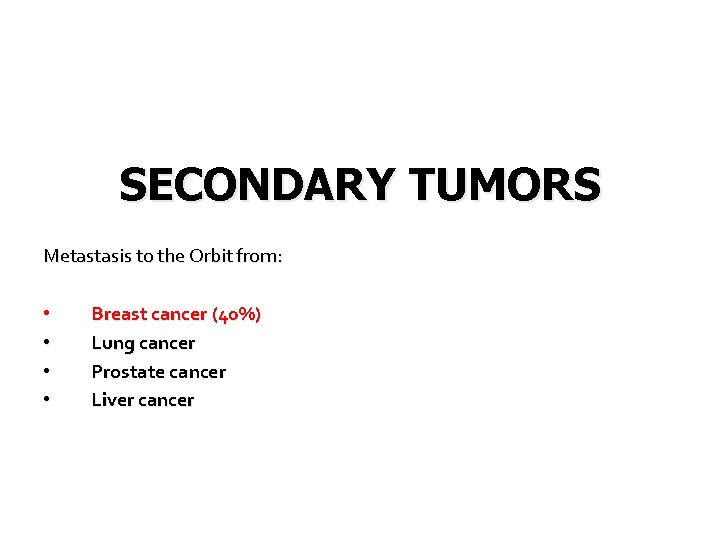 SECONDARY TUMORS Metastasis to the Orbit from: • • Breast cancer (40%) Lung cancer