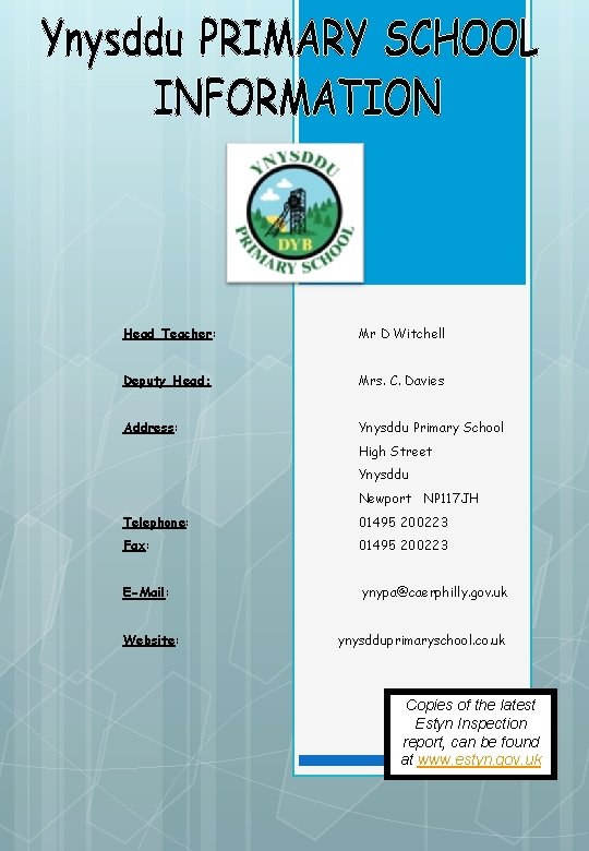 Head Teacher: Mr D Witchell Deputy Head: Mrs. C. Davies Address: Ynysddu Primary School