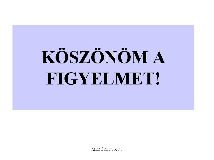 KÖSZÖNÖM A FIGYELMET! MEZŐSOFT KFT 