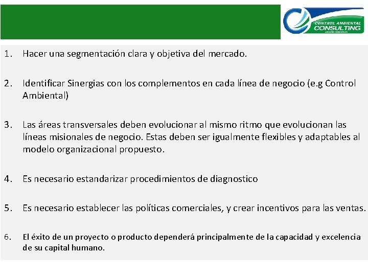 1. Hacer una segmentación clara y objetiva del mercado. 2. Identificar Sinergias con los