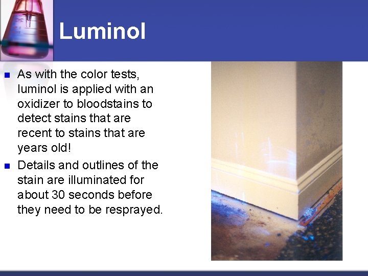 Luminol n n As with the color tests, luminol is applied with an oxidizer