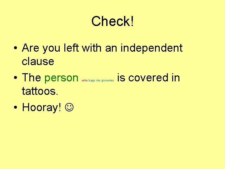 Check! • Are you left with an independent clause • The person is covered