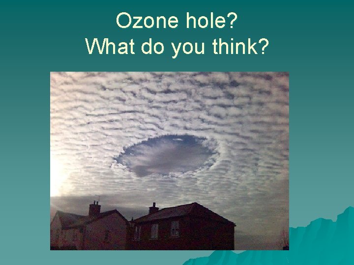 Ozone hole? What do you think? 