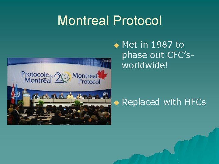 Montreal Protocol u u Met in 1987 to phase out CFC’sworldwide! Replaced with HFCs