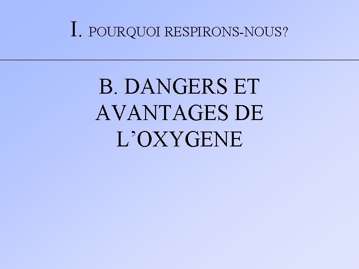 I. POURQUOI RESPIRONS-NOUS? B. DANGERS ET AVANTAGES DE L’OXYGENE 