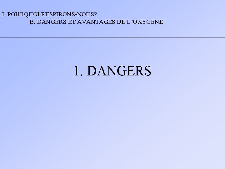 I. POURQUOI RESPIRONS-NOUS? B. DANGERS ET AVANTAGES DE L’OXYGENE 1. DANGERS 
