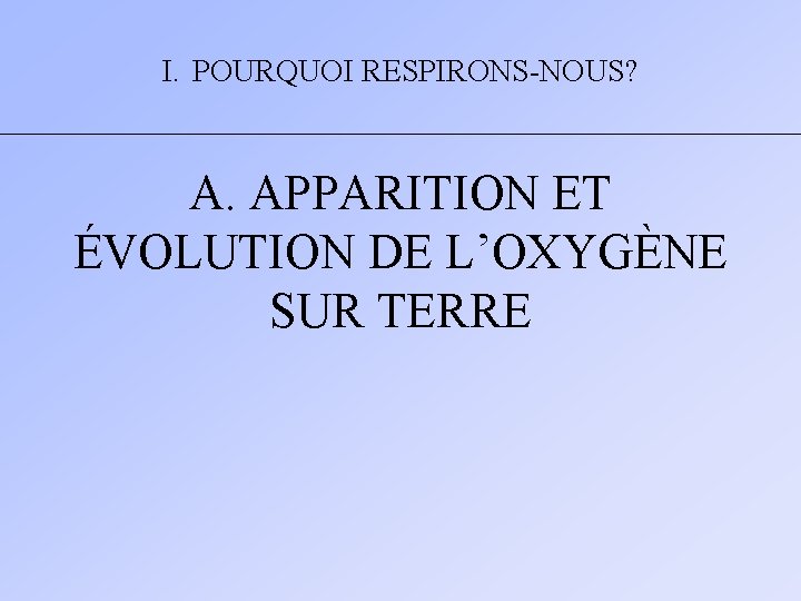 I. POURQUOI RESPIRONS-NOUS? A. APPARITION ET ÉVOLUTION DE L’OXYGÈNE SUR TERRE 