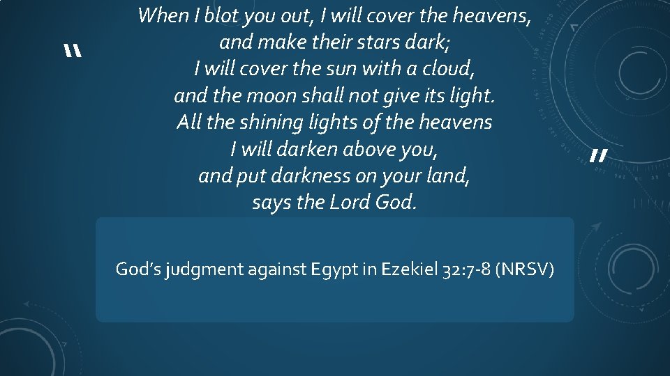 “ When I blot you out, I will cover the heavens, and make their