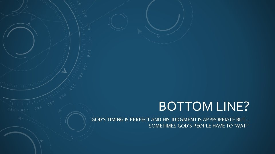BOTTOM LINE? GOD’S TIMING IS PERFECT AND HIS JUDGMENT IS APPROPRIATE BUT… SOMETIMES GOD’S