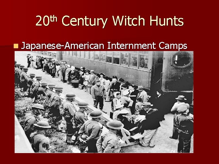 20 th Century Witch Hunts n Japanese-American Internment Camps 