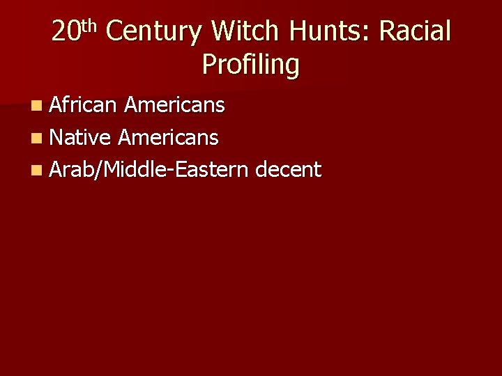 20 th Century Witch Hunts: Racial Profiling n African Americans n Native Americans n