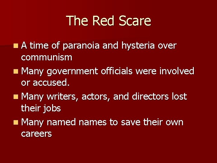 The Red Scare n. A time of paranoia and hysteria over communism n Many