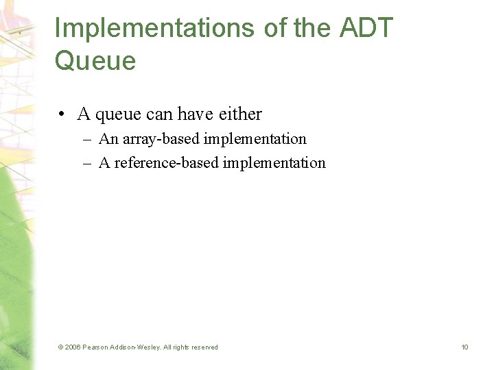 Implementations of the ADT Queue • A queue can have either – An array-based