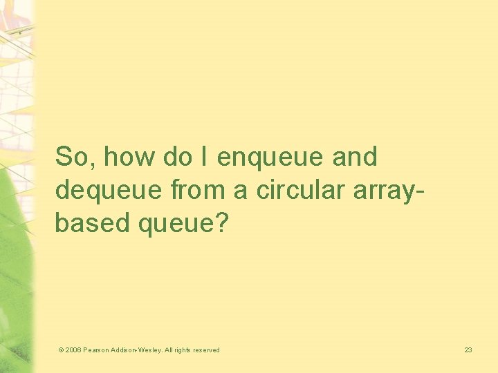So, how do I enqueue and dequeue from a circular arraybased queue? © 2006