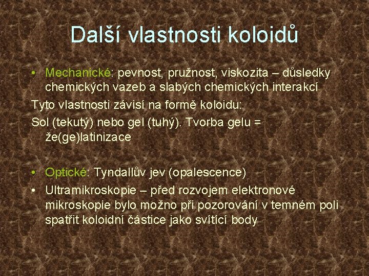 Další vlastnosti koloidů • Mechanické: pevnost, pružnost, viskozita – důsledky chemických vazeb a slabých