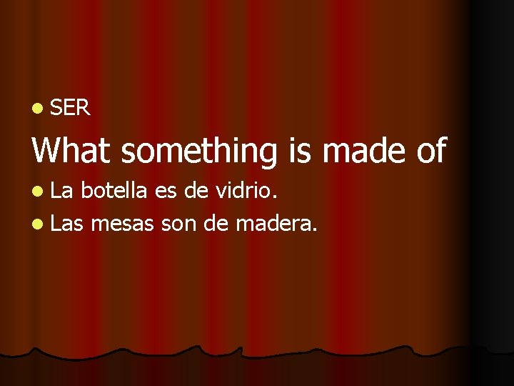 l SER What something is made of l La botella es de vidrio. l