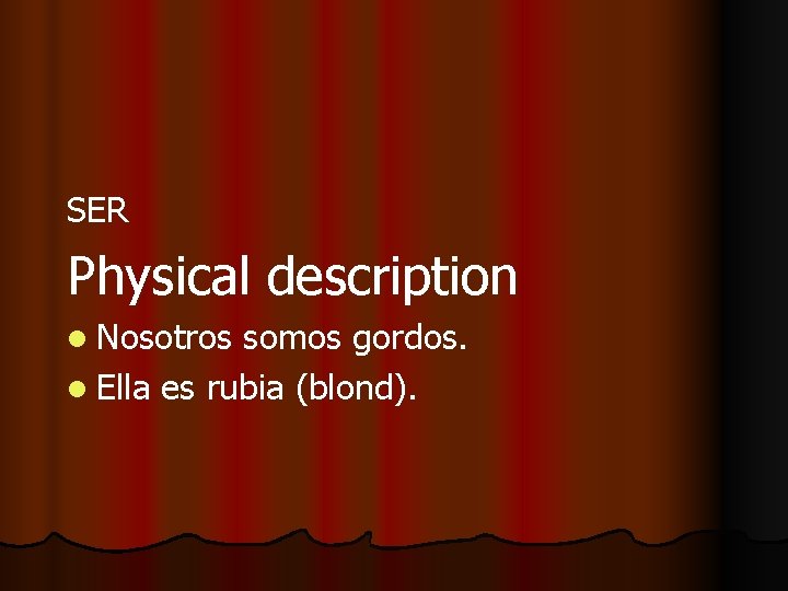 SER Physical description l Nosotros somos gordos. l Ella es rubia (blond). 