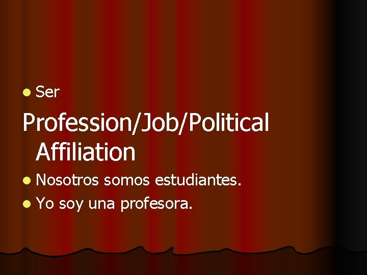 l Ser Profession/Job/Political Affiliation l Nosotros somos estudiantes. l Yo soy una profesora. 