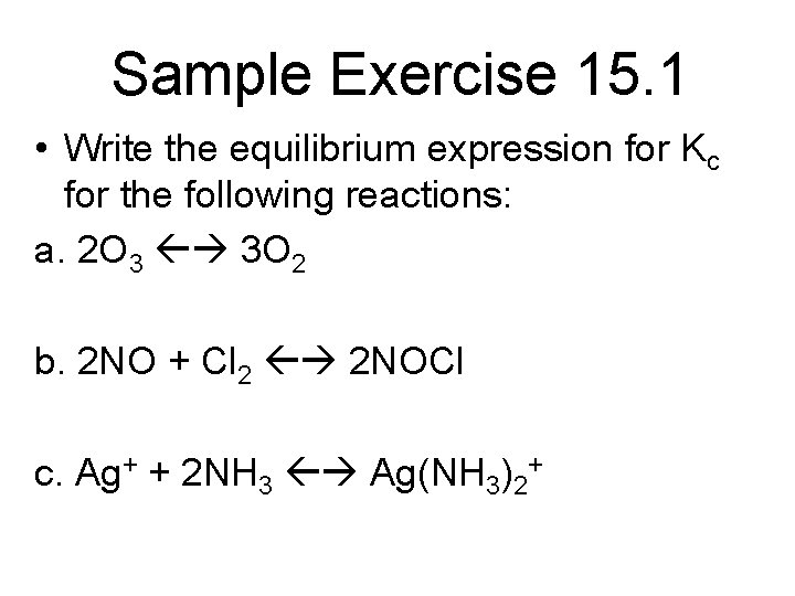 Sample Exercise 15. 1 • Write the equilibrium expression for Kc for the following