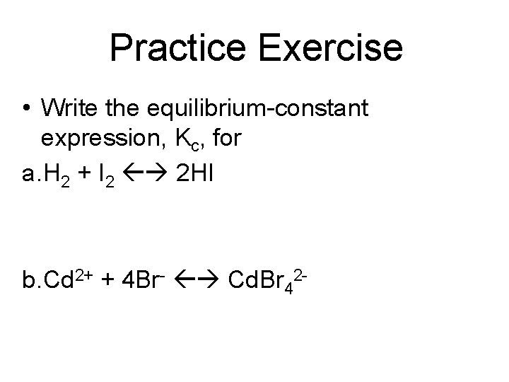 Practice Exercise • Write the equilibrium-constant expression, Kc, for a. H 2 + I