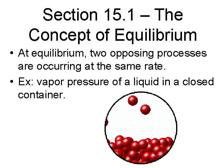 Section 15. 1 – The Concept of Equilibrium • At equilibrium, two opposing processes