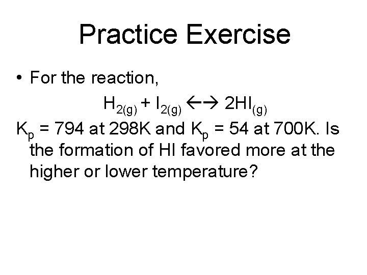 Practice Exercise • For the reaction, H 2(g) + I 2(g) 2 HI(g) Kp
