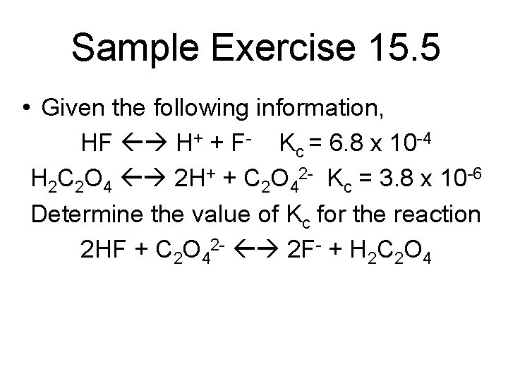 Sample Exercise 15. 5 • Given the following information, HF H+ + F- Kc