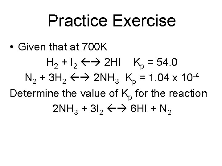 Practice Exercise • Given that at 700 K H 2 + I 2 2