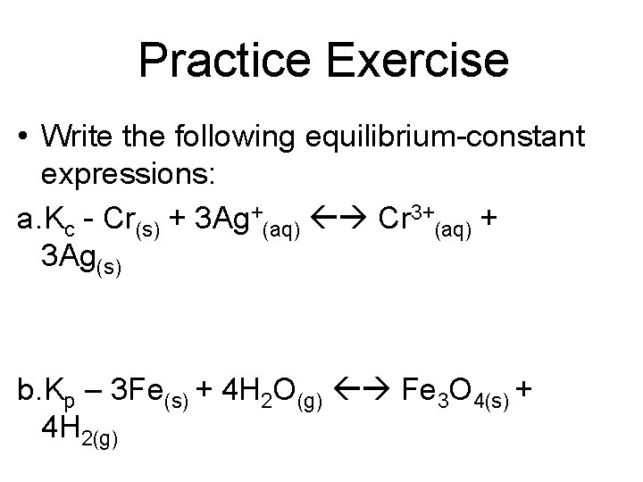 Practice Exercise • Write the following equilibrium-constant expressions: a. Kc - Cr(s) + 3