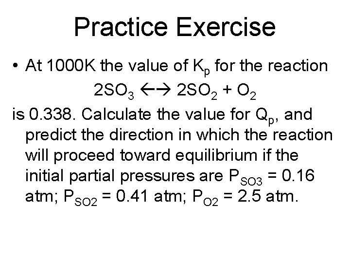 Practice Exercise • At 1000 K the value of Kp for the reaction 2