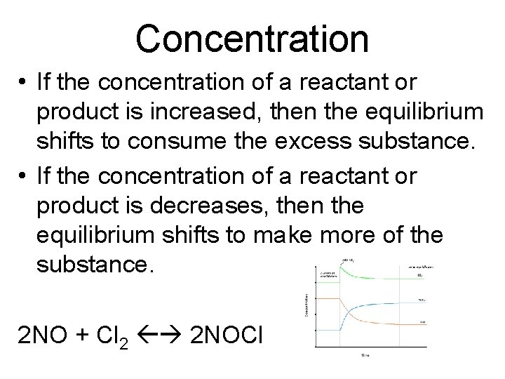 Concentration • If the concentration of a reactant or product is increased, then the