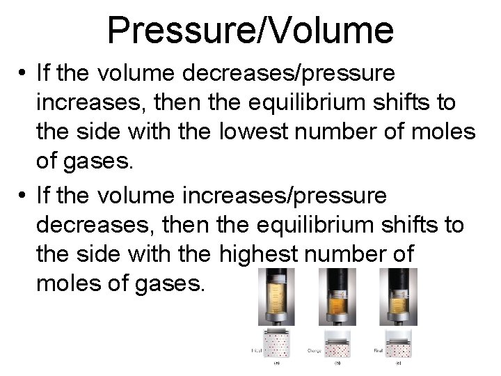 Pressure/Volume • If the volume decreases/pressure increases, then the equilibrium shifts to the side