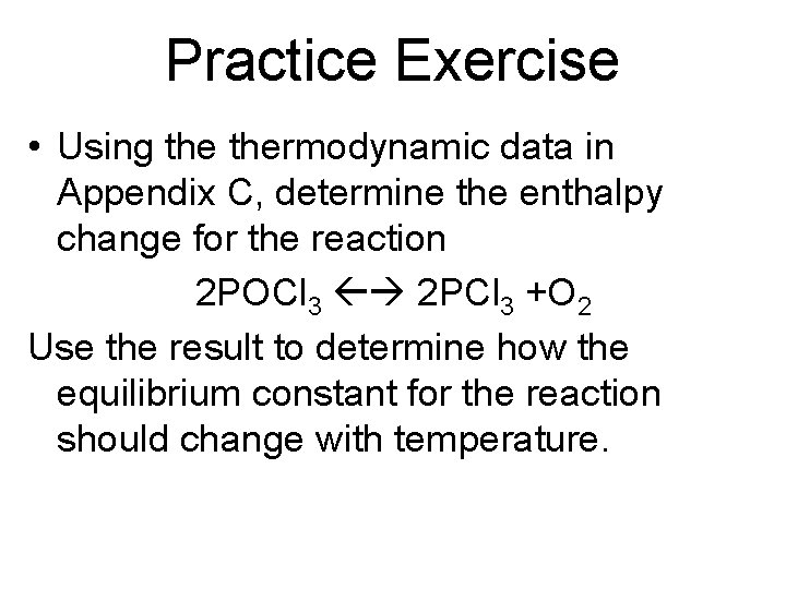 Practice Exercise • Using thermodynamic data in Appendix C, determine the enthalpy change for