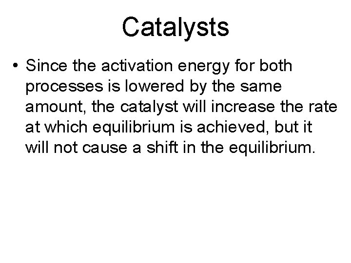 Catalysts • Since the activation energy for both processes is lowered by the same