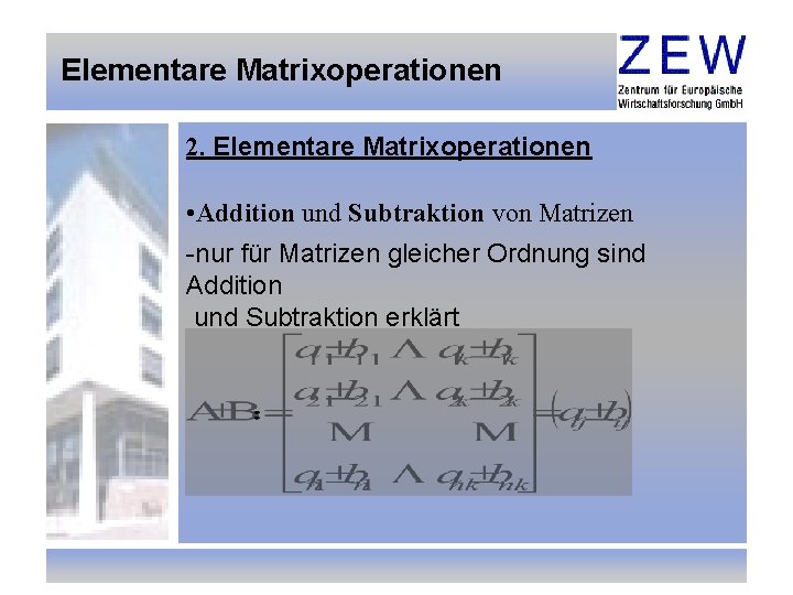 Elementare Matrixoperationen 2. Elementare Matrixoperationen • Addition und Subtraktion von Matrizen -nur für Matrizen