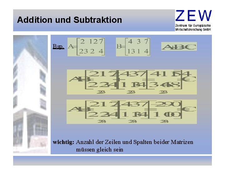 Addition und Subtraktion Bsp. wichtig: Anzahl der Zeilen und Spalten beider Matrizen müssen gleich