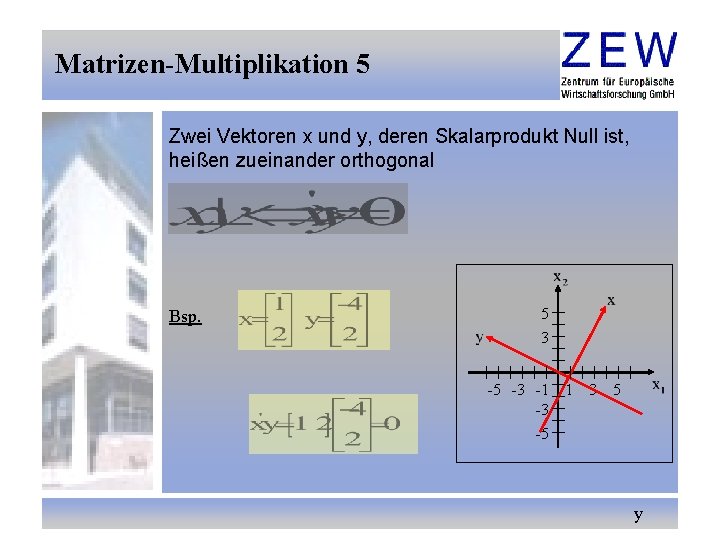 Matrizen-Multiplikation 5 Zwei Vektoren x und y, deren Skalarprodukt Null ist, heißen zueinander orthogonal