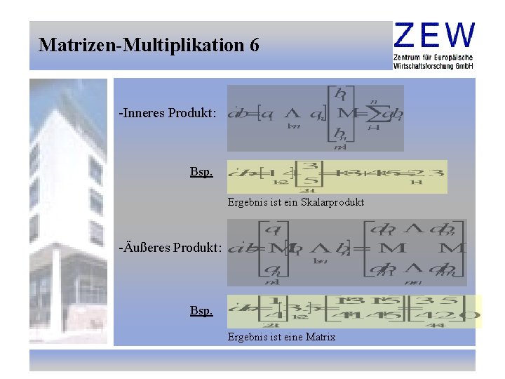 Matrizen-Multiplikation 6 -Inneres Produkt: Bsp. Ergebnis ist ein Skalarprodukt -Äußeres Produkt: Bsp. Ergebnis ist