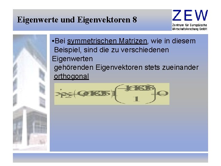 Eigenwerte und Eigenvektoren 8 • Bei symmetrischen Matrizen, wie in diesem Beispiel, sind die