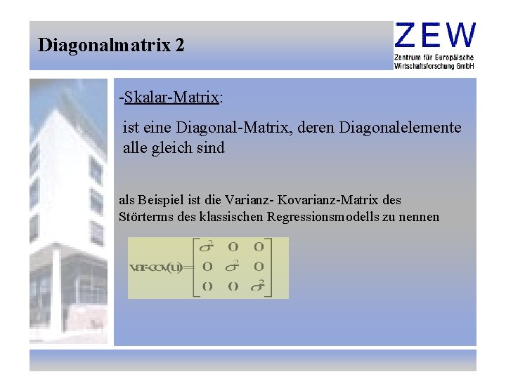 Diagonalmatrix 2 -Skalar-Matrix: ist eine Diagonal-Matrix, deren Diagonalelemente alle gleich sind als Beispiel ist