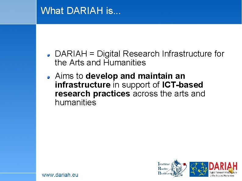 What DARIAH is. . . DARIAH = Digital Research Infrastructure for the Arts and