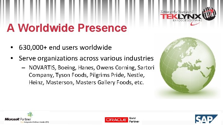 A Worldwide Presence • 630, 000+ end users worldwide • Serve organizations across various
