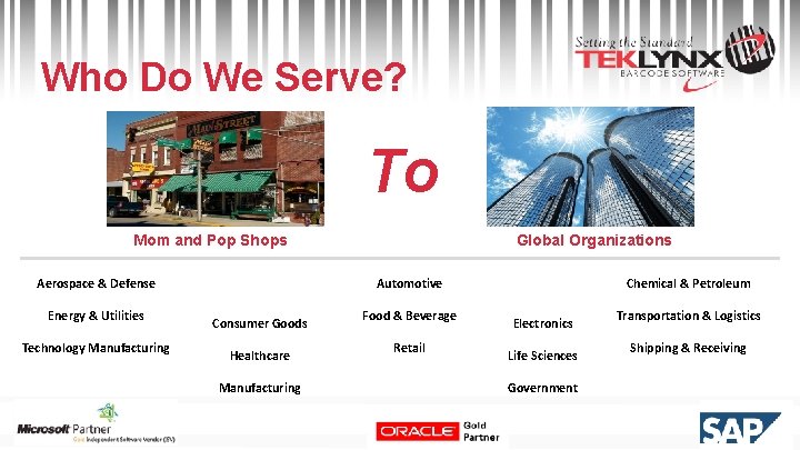 Who Do We Serve? To Mom and Pop Shops Technology Manufacturing Chemical & Petroleum